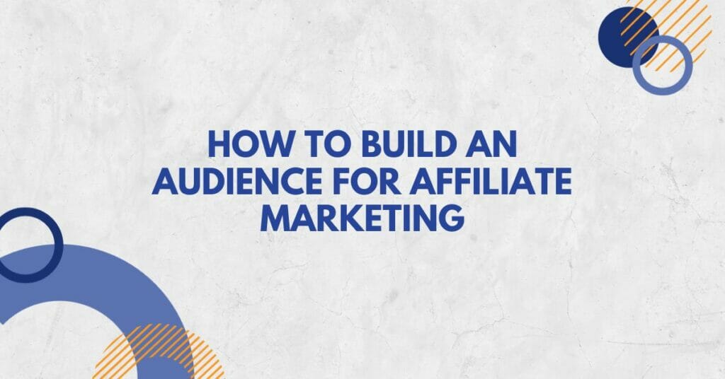 how to build an audience for affiliate marketing